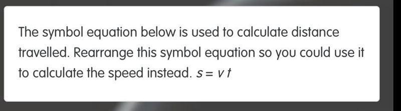 The symbol equation below is used to calculate distance travelled. Rearrange this-example-1