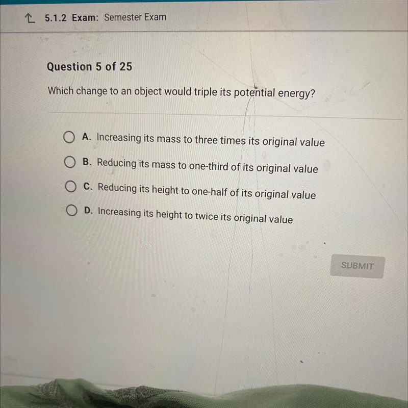 Please help Which change to an object would triple its potential energy? A. Increasing-example-1