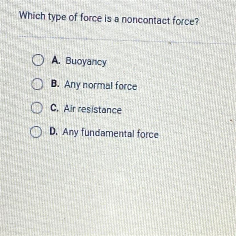 Which type of force is a noncontact force? O A. Buoyancy O B. Any normal force O C-example-1