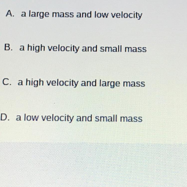 An object has more momentum if it has which of the following?-example-1