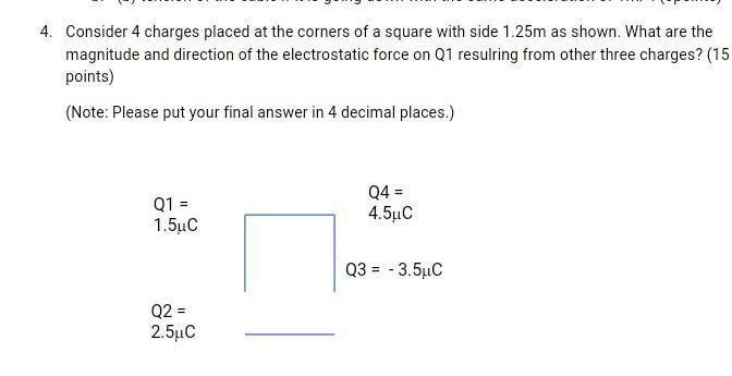 Consider 4 charges placed at the corners of a square with side 1.25m as shown. What-example-1