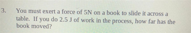 You must exert a force of 5N on a book to slide it across a table. If you do 2.5 J-example-1