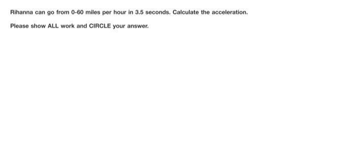 Rihanna can go from 0-60 miles per hour in 3.5 seconds. Calculate the acceleration-example-1