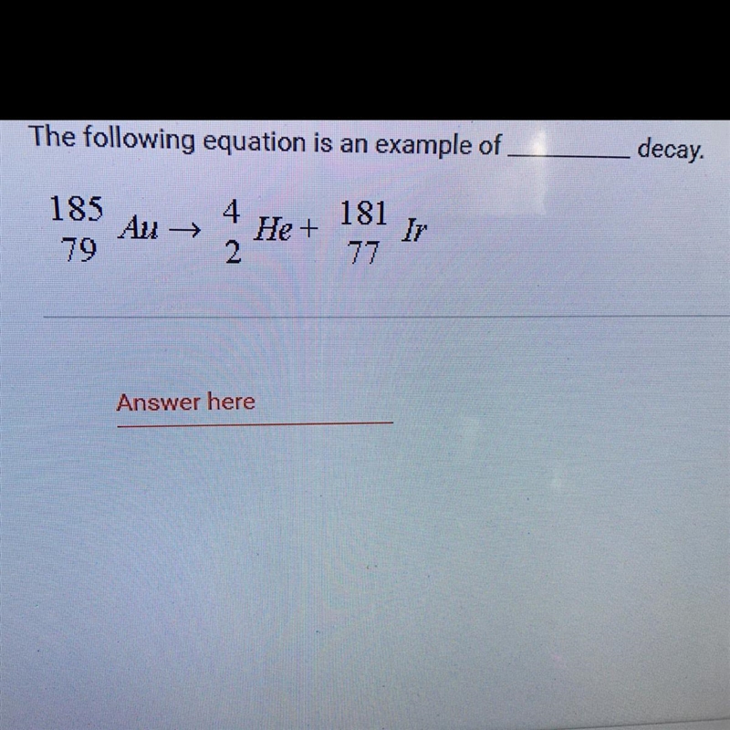 The following equation is an example of decay. 181 185 79 Au → 4 2 He+-example-1