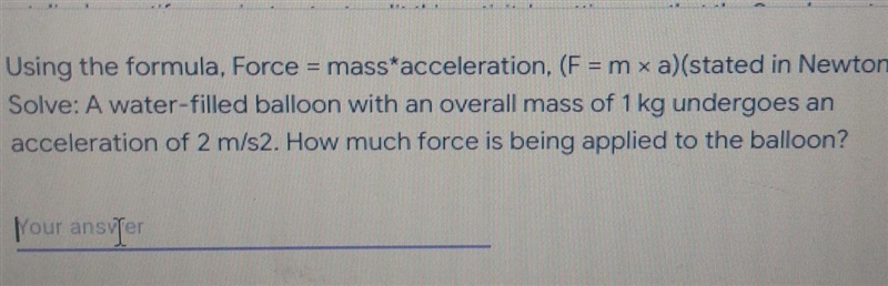 Using the formula, Force = mass'acceleration. (F = m xa)(stated in Newtons (N)). Solve-example-1