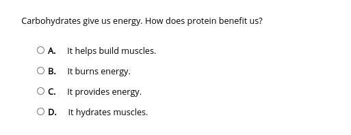 Carbohydrates give us energy. How does protein benefit us? A. It helps build muscles-example-1