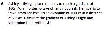 Ashley is flying a plane that has to reach a gradient of 360m/km in order to take-example-1