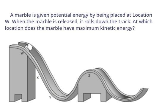 A marble is given potential energy by being placed by a location w. When the marble-example-1