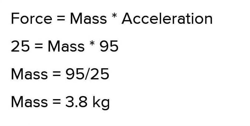 Find the mass of a bowling ball that has an acceleration of 95m/s2 and a force 25N-example-1