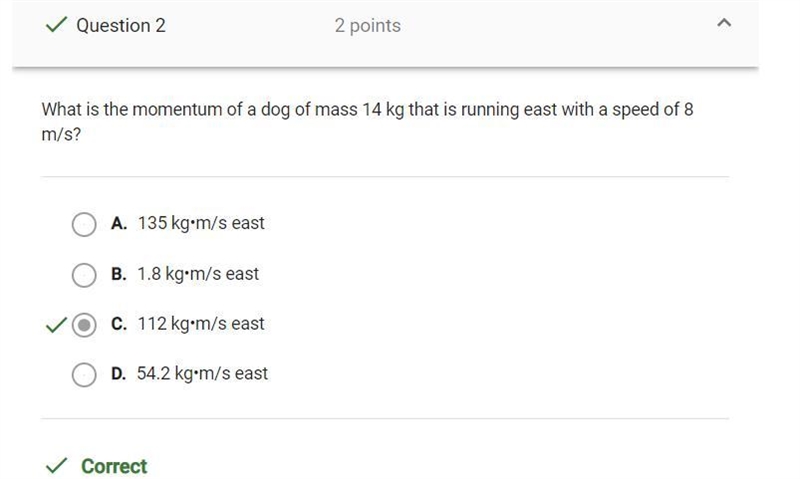 What is the momentum of a dog of mass 14 kg that is running east with a speed of 8 m-example-1