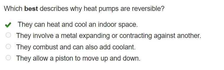 Which best describes why heat pumps are reversible? O They can heat and cool an indoor-example-1