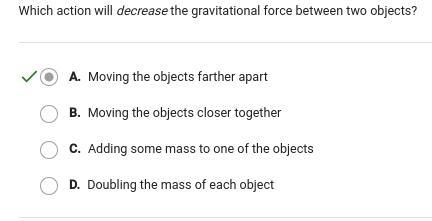 Which action will decrease the gravitational force between two objects ?-example-1