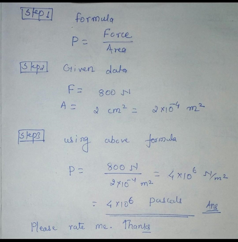 Calculate the pressure produced by a force of 8o0 acting on an area of 0.2 metre square-example-1