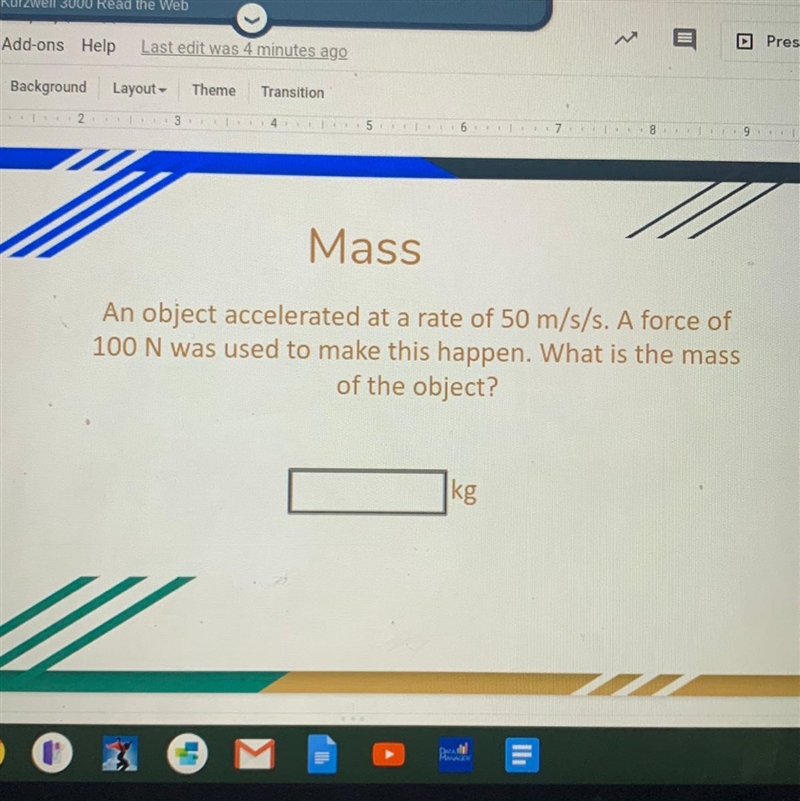 Mass An object accelerated at a rate of 50 m/s/s. A force of 100 N was used to make-example-1