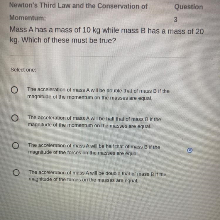 Momentum: 3 Mass A has a mass of 10 kg while mass B has a mass of 20 kg. Which of-example-1