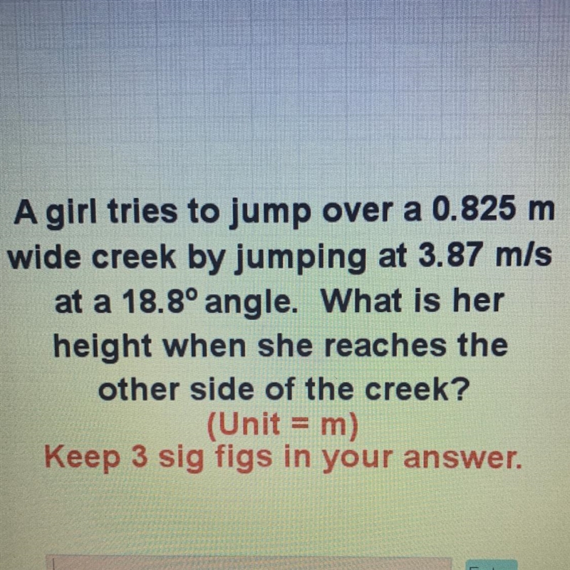 A girl tries to jump over a 0.825 m wide creek by jumping at 3.87 m/s at a 18.8° angle-example-1