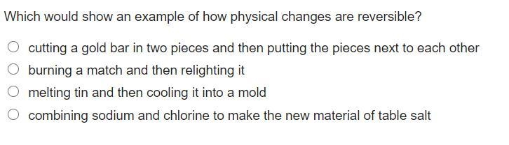 Which would show an example of how physical changes are reversible? cutting a gold-example-1