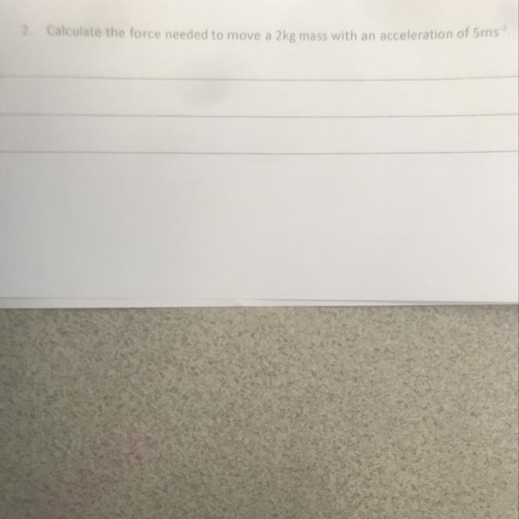 Calculate the force needed to move a 2kg mass with an acceleration of 5ms-2-example-1