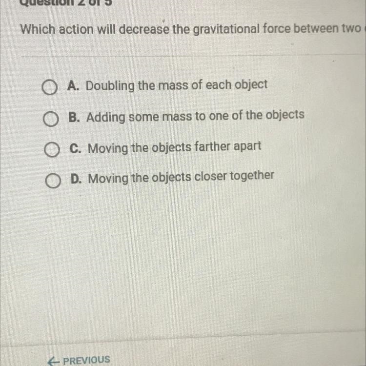 Which action will decrease the gravitational force between two objects ?-example-1