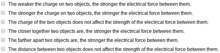 Which statements describe the factors affecting the strength of an electrical force-example-1