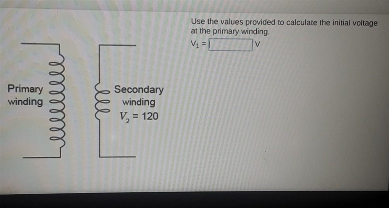 Use the values provided to calculate the initial voltage at the primary winding. V-example-1