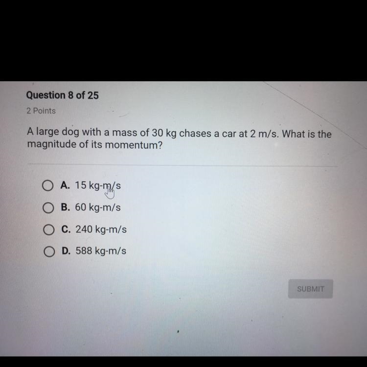 A large dog with a mass of 30 kg chases a car at 2 m/s. What is the magnitude of its-example-1