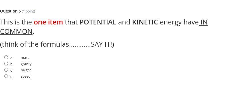 This is the one item that POTENTIAL and KINETIC energy have IN COMMON. (think of the-example-1