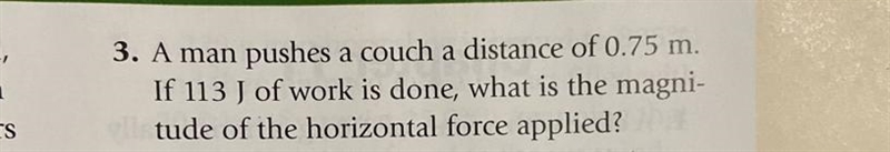 I need help ASAP 3. A man pushes a couch a distance of 0.75 m. If 113 J of work is-example-1