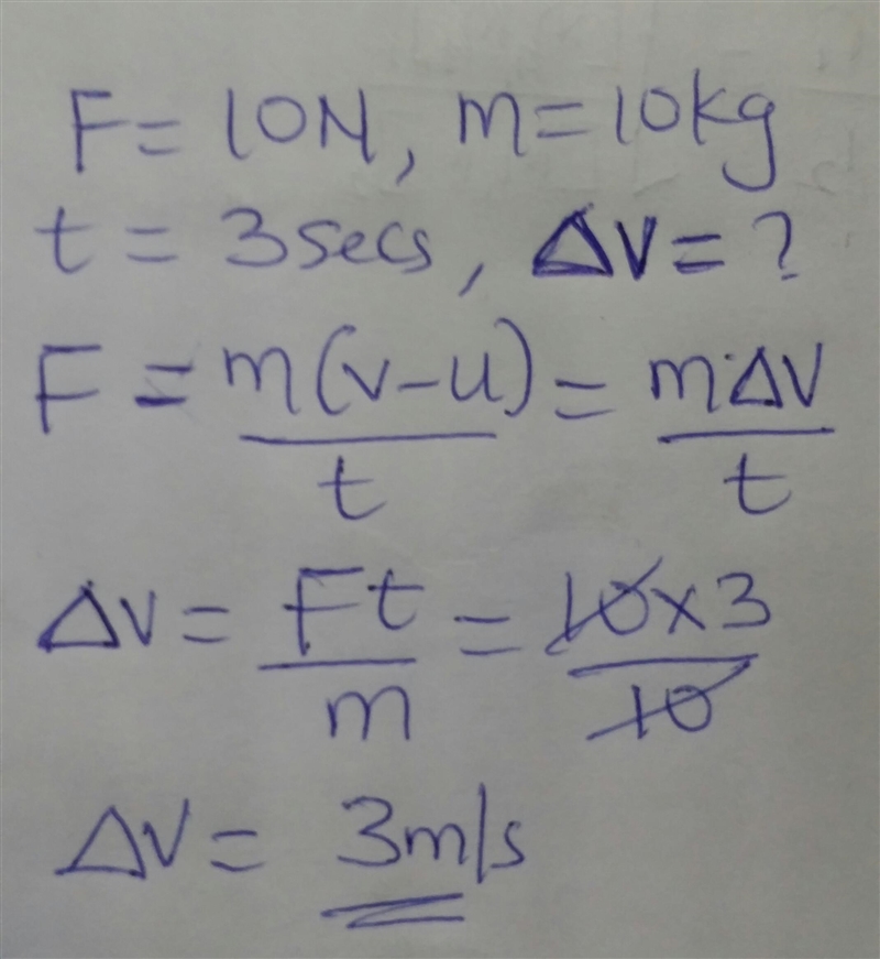 A 10N force is applied to a 10kg mass for three seconds. What is the change in velocity-example-1