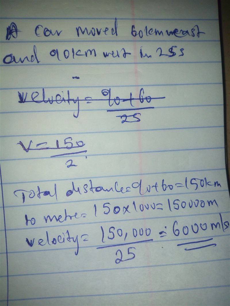 A car moved 60km east and 90km west in 25 seconds. what is the velocity-example-1