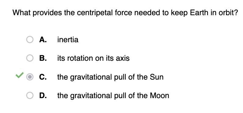 What provides the centripetal force needed to keep Earth in orbit? A. inertia B. its-example-1