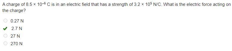 A charge of 8.5 × 10–6 C is in an electric field that has a strength of 3.2 × 105 N-example-1