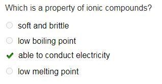 Which is a property of ionic compounds? O soft and brittle O low boiling point O able-example-1