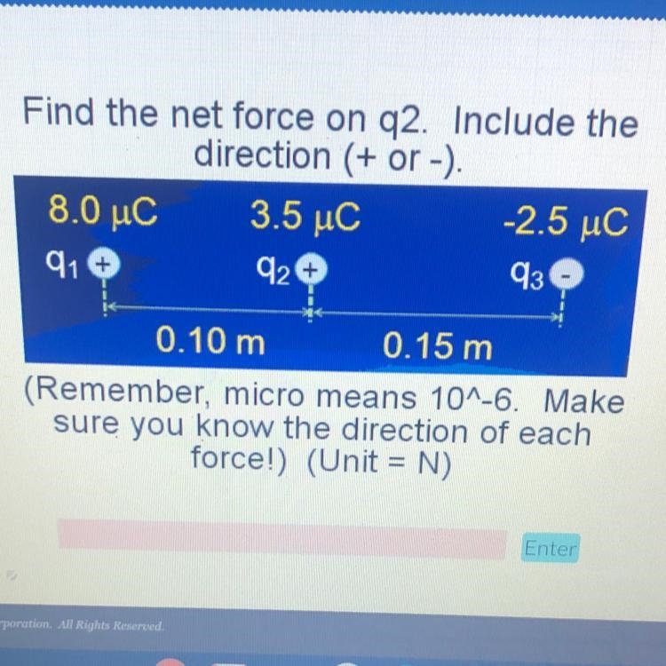 In the diagram, q1= +8.0 C, q2= +3.5 C, and q3 = -2.5 C. q1 to q2 is 0.10 m, q2 to-example-1