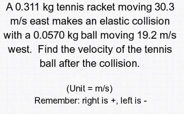 a 0.311 kg tennis racket moving 30.3 m/s east makes an elastic collision with a 0.0570 kg-example-1