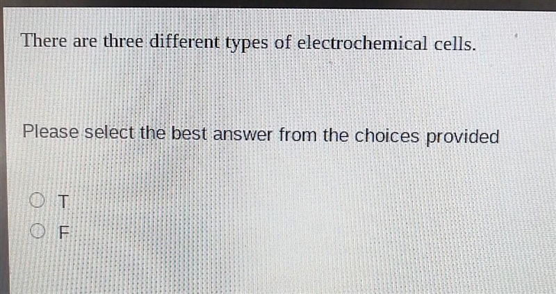 There are three different types of electrochemical cells. True or False​-example-1