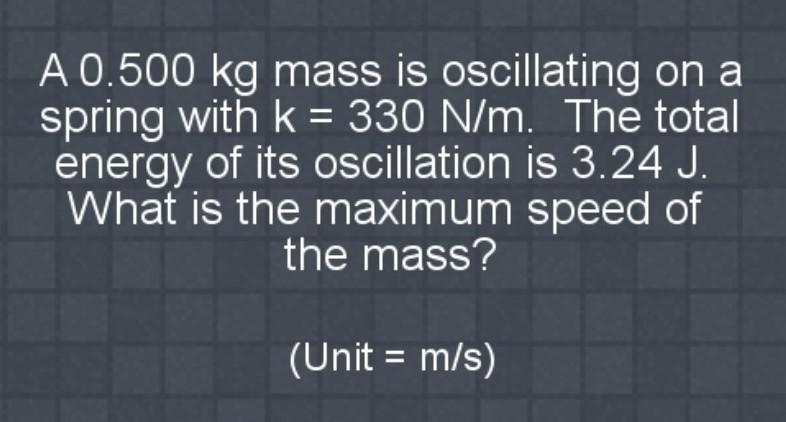 A 0.500 kg mass is oscillating on a spring with k = 330 N/m. The total energy of its-example-1