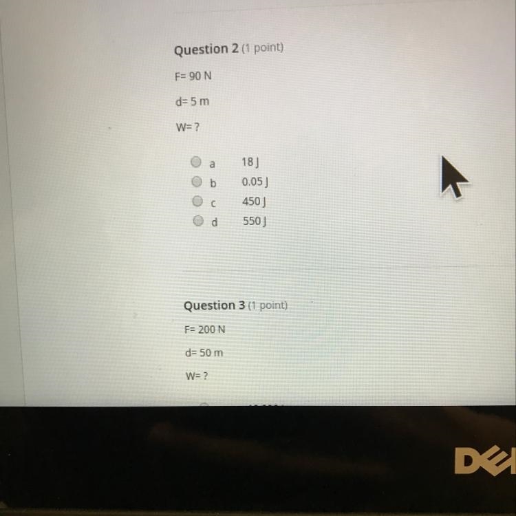 F= 90 N D= 5 m W= ? A. 18 j B. 0.05 j C. 450 j D. 550 j-example-1