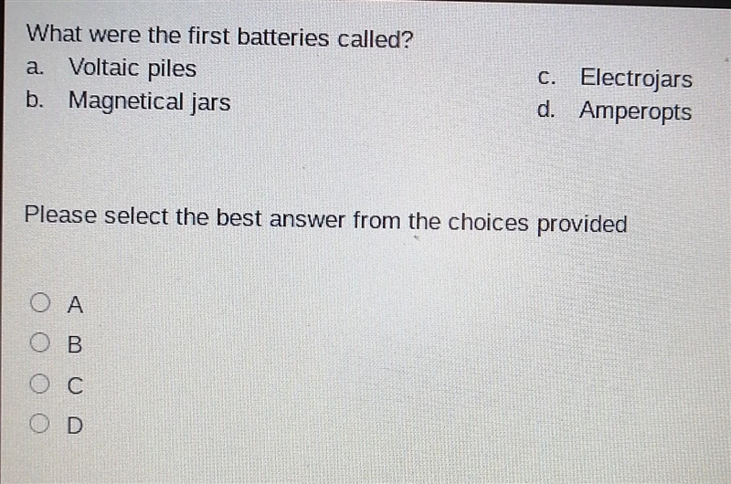 What were the first batteries called? a. Voltaic piles b. Magnetical jars C. Electrojars-example-1