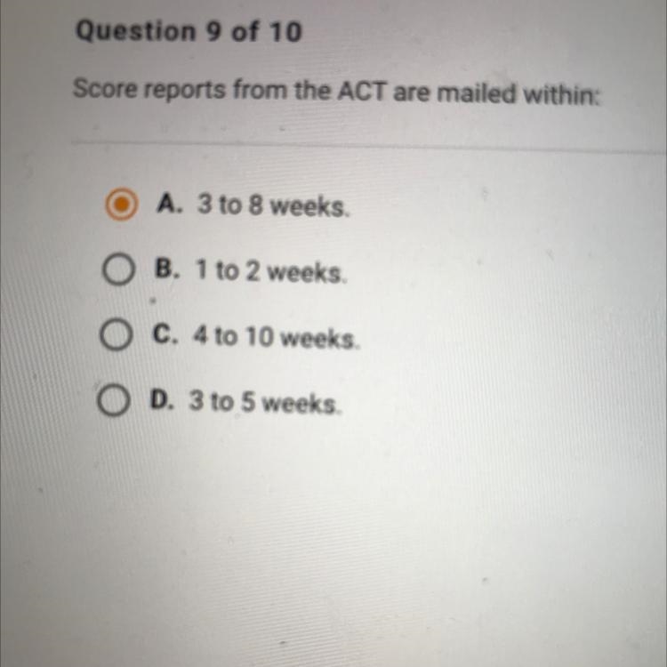 Score reports from the ACT are mailed within: O A. 3 to 8 weeks. O B. 1 to 2 weeks-example-1