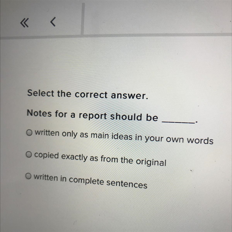 Select the correct answer. Notes for a report should be O written only as main ideas-example-1