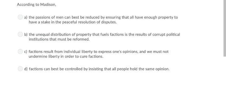 According to Madison,Question 5 options: a) the passions of men can best be reduced-example-1