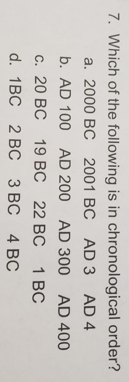 7. Which of the following is in chronological order? a. 2000 BC 2001 BC AD 3 AD 4 b-example-1