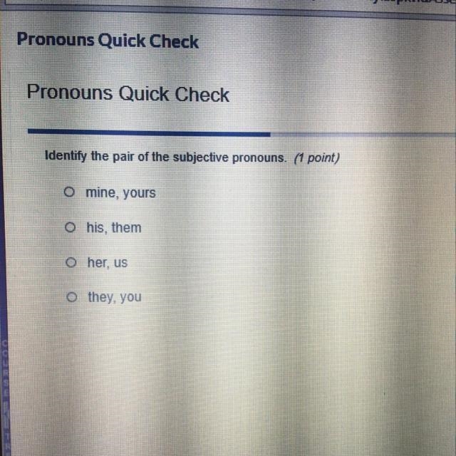 Identify the pair of the subjective pronouns. O mine, yours O his, them O her, us-example-1