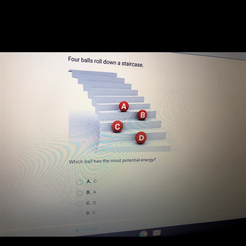 Four balls roll down a staircase, B D Which ball has the most potential energy? A-example-1