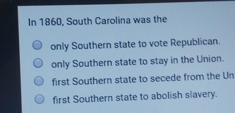 In 1860, South Carolina was the A: only Southern state to vote Republican. B: only-example-1