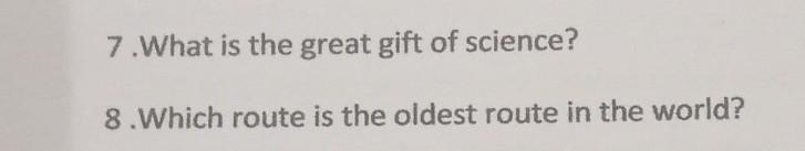 7.What is the great gift of science? 8.Which route is the oldest route in the world-example-1