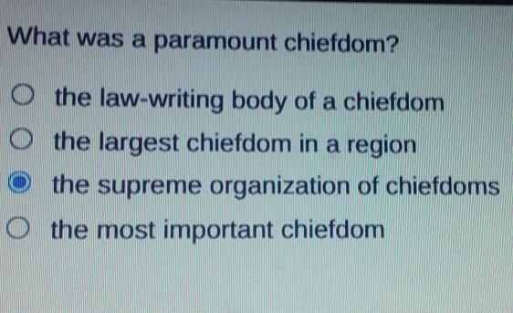 What was a paramount chiefdom? O the law-writing body of a chiefdom O the largest-example-1