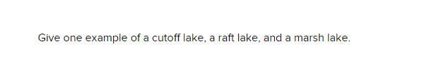 Give one example of a cutoff lake, a raft lake, and a marsh lake.-example-1