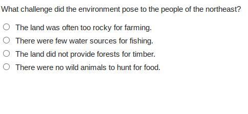 What challenge did the environment pose to the people of the northeast? The land was-example-1